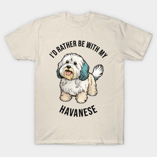 I'd rather be with my Havanese T-Shirt